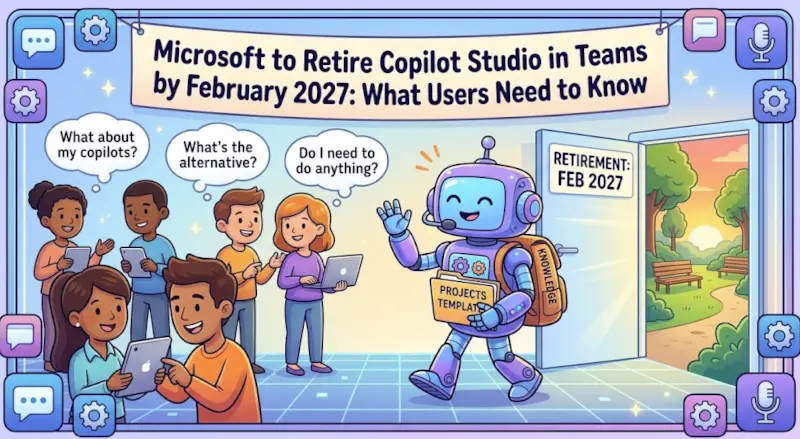 Microsoft to Retire Copilot Studio in Teams by February 2027: What Users Need to Know