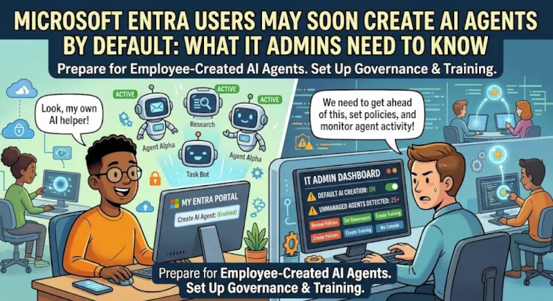 Microsoft Entra Users May Soon Create AI Agents by Default: What IT Admins Need to Know
